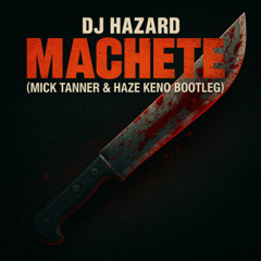 DJ Hazard - Machete (Mick Tanner & Haze Keno Bootleg)