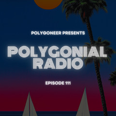 Polygoneer Presents: Polygonial Radio | Episode 111