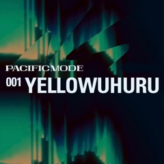 PACIFIC MODE mix001 - YELLOWUHURU