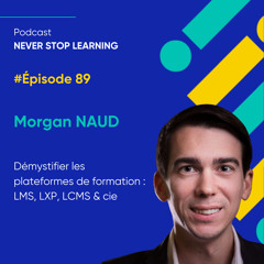 Episode 88 - Morgan Naud – Démystifier les plateformes de formation : LMS, LXP, LCMS & cie