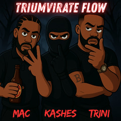 Triumvirate Flow - Mac, Trini & Kashes