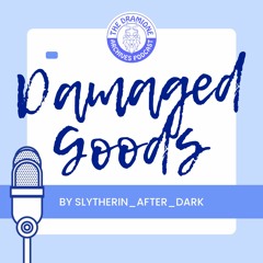 [Podfic] 'Damaged Goods' by slytherin_after_dark | Chapters 3-5