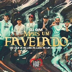 Mais Um Favelado “DJ GM” MCs Lipi, Lele JP, Liro, Luck e Lemos