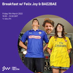 Breakfast w/ Felix Joy - BAE2BAE 11TH MAR 2022