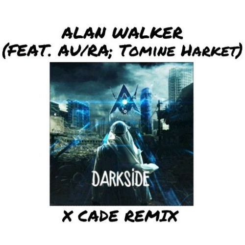 Alan Walker - Darkside (X Cade Remix) ft. Au/Ra, Tomine Harket