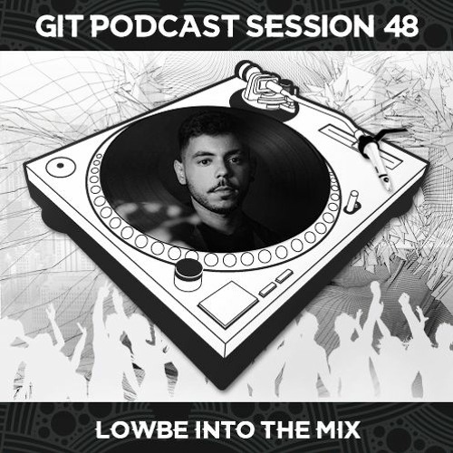 GIT Podcast Session 48 # Lowbe Into The Mix