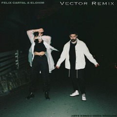 Felix Cartal - Nothing Good Comes Easy with Elohim(Vector Remix)