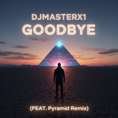 DJMASTERX1 - GOODBYE (FEAT. Pyramid Remix)