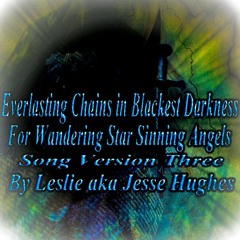 Everlasting Chains In Blackest Darkness For Wandering Stars Song V3