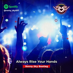 Always Rise Your Hands - (Ronny sky bootleg )