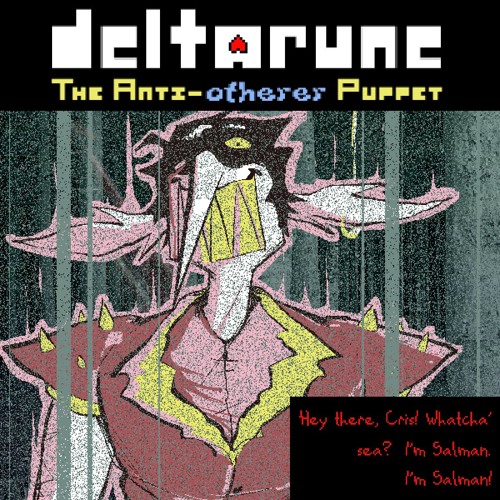 [Deltarune: The Anti-Otherer Puppet] Hey there, Cris! Whatcha' sea? I'm Salman. I'm Salman!