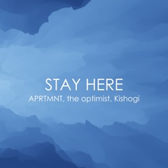 Stay Here - APRTMNT, the optimist, Kishogi