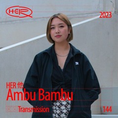 HER 他 Transmission 144: Ambu Bambu