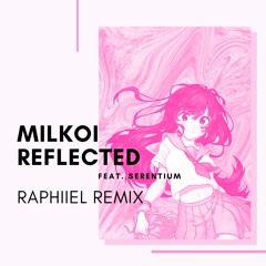 Milkoi - Reflected Feat. Serentium (Raphiiel Remix)