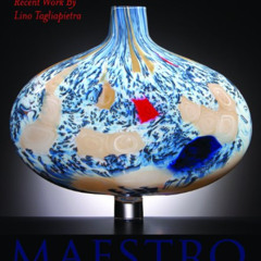 [DOWNLOAD] KINDLE 💙 Maestro: Recent Work by Lino Tagliapietra by  Claudia Gorbman EP