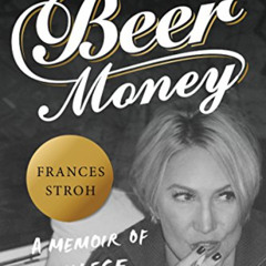 [VIEW] PDF ✅ Beer Money: A Memoir of Privilege and Loss by  Frances Stroh [KINDLE PDF