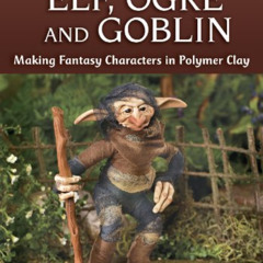 [GET] EBOOK 📚 Elf, Ogre and Goblin: Making Fantasy Characters in Polymer Clay (FaeMa