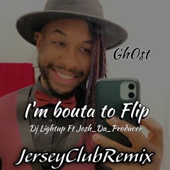 Gh0sttherebel Ft Dj Lightup X Josh_Da_Producer - I'm Bouts To Flip ((jerseyclub))