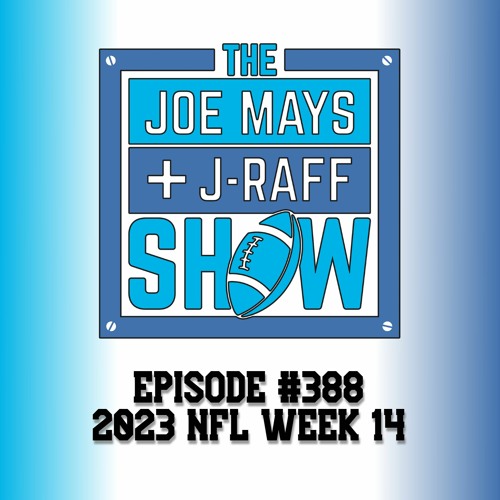 The Joe Mays & J-Raff Show: Episode 388 - 2023 NFL Week 14