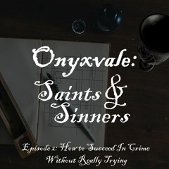 Onyxvale: Saints & Sinners | E2: "How To Succeed In Crime Without Really Trying"