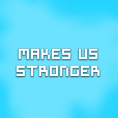 Makes Us Stronger
