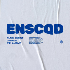 MASHB3AT & Chaos - ENSCQD (ft. Luow)