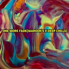 One More Fade (Maroon 5 X Deep Chills)