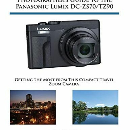 GET EBOOK ✔️ Photographer's Guide to the Panasonic Lumix DC-ZS70/TZ90: Getting the Mo