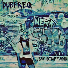 Dubfreq - Say Something (Free Download)