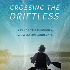 [Read] EBOOK 📝 Crossing the Driftless: A Canoe Trip through a Midwestern Landscape b