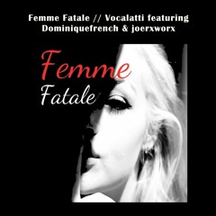 Femme Fatale // Vocalatti featuring Dominiquefrench & joerxworx