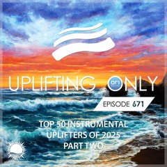 Uplifting Only 671 (Ori's Top 50 Instrumental Uplifters of 2025 - Pt 2) (Dec 2025) {IN PROGRESS}