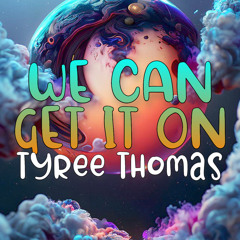 We Can Get It On by Tyree Thomas
