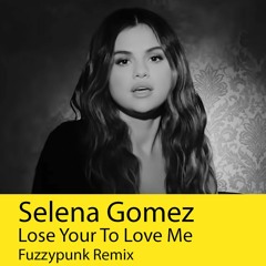 Selena Gomez - Lose Your To Love Me (Fuzzypunk Remix)