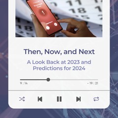 Then, Now, and Next: A Look Back at 2023 and Predictions for 2024