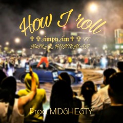 ✟✞$𝖎𝖒𝖕𝖞.$𝖎𝖒✟✞- How I roll FT. N4SRAL, HUNTZMAN (PROD. MIDSHIESTY)