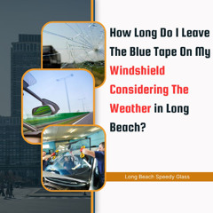 How Long Do I Leave The Blue Tape On My Windshield Considering The Weather In Long Beach?