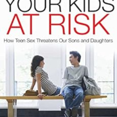 free KINDLE 🖋️ Your Kids at Risk: How Teen Sex Threatens Our Sons and Daughters by M