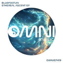OUT NOW: BLUEFOOTJAI - ETHEREAL ASCENT EP (OmniEP419)
