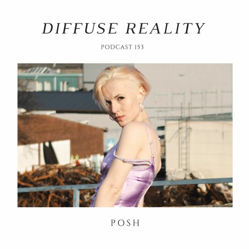 Diffuse Reality Podcast 153 : POSH