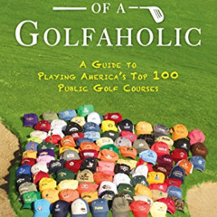 [READ] PDF ✓ Confessions of a Golfaholic: A Guide to Playing America’s Top 100 Public