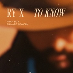 RY X - To Know (Fran Bux Private Rework) [FREE DOWNLOAD]