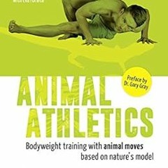 Access EPUB ✉️ Animal Athletics: Bodyweight training with Animal Moves based on natur