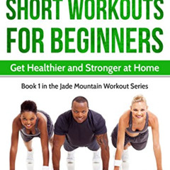 Read EPUB 📍 Short Workouts for Beginners: Get Healthier and Stronger at Home (Jade M