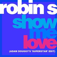 FREE DOWNLOAD!! Robin S - Show Me Love (Adam Douggy's 'Superstar' Edit)