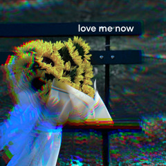 love me now