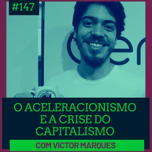Tecnopolítica #147 - O aceleracionismo e a crise do capitalismo