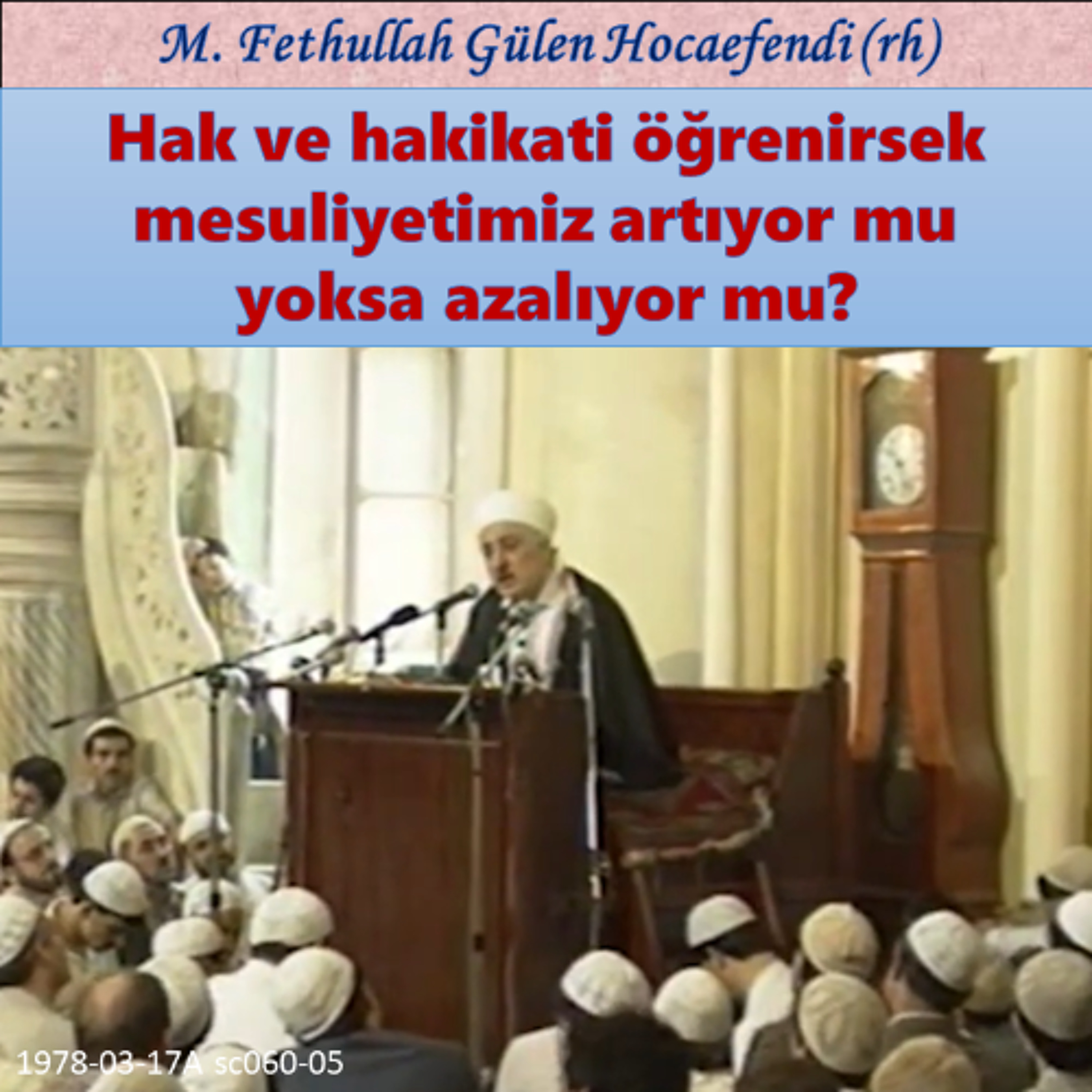 1978-03-17A sc060-05 Hak ve hakikati öğrenirsek mesuliyetimiz artıyor mu yoksa azalıyor mu