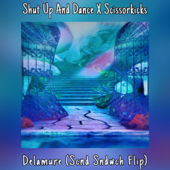 Shut Up And Dance X Scissorkicks - Delamure (Scnd Sndwch Flip)