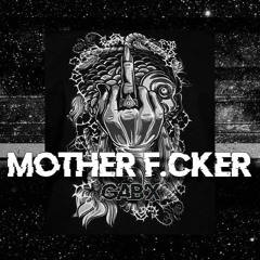 Gab'X - Mother F.cker    [̶C̶L̶O̶S̶E̶D̶ ̶P̶R̶O̶J̶E̶C̶T̶]̶ FREE DOWNLOAD